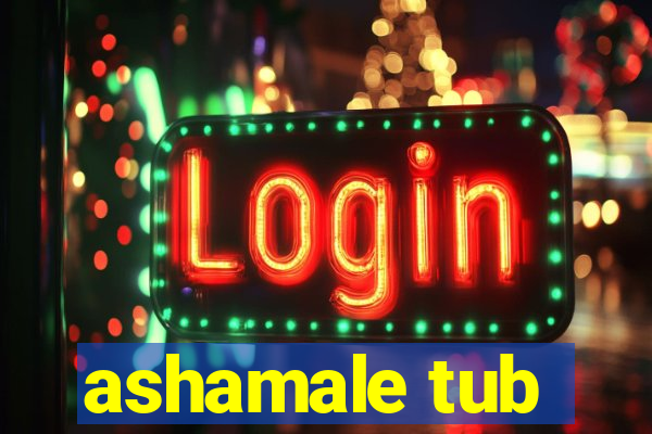 ashamale tub